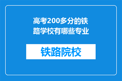 高考200多分的铁路学校有哪些专业(高考200多分能上哪些铁路学校的专业？)