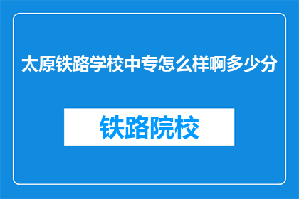 太原铁路学校中专怎么样啊多少分(太原铁路学校中专录取分数线是多少？)
