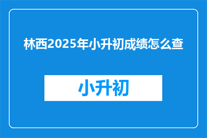 林西2025年小升初成绩怎么查(2025年小升初成绩如何查询？)