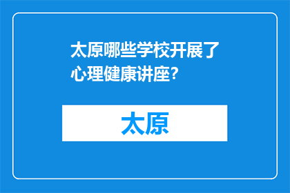 太原哪些学校开展了心理健康讲座？(太原哪些学校举办了心理健康讲座？)