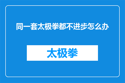 同一套太极拳都不进步怎么办(面对同一套太极拳练习停滞不前，我们应如何寻求突破？)