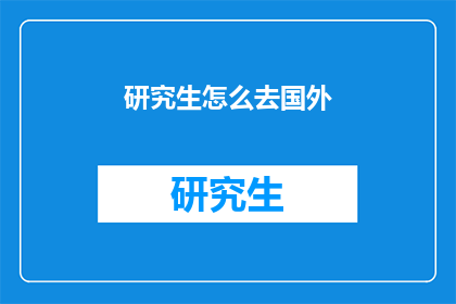 研究生怎么去国外(研究生如何实现海外深造？)
