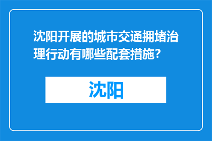 沈阳开展的城市交通拥堵治理行动有哪些配套措施？(沈阳实施城市交通拥堵治理行动，具体配套措施是什么？)