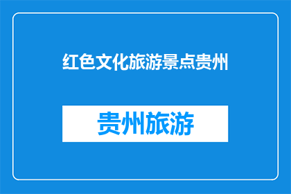 红色文化旅游景点贵州(贵州的红色文化景点有哪些？)