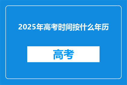 2025年高考时间按什么年历(2025年高考时间安排，您知道是按照什么年历吗？)
