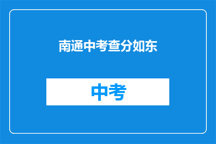 南通中考查分如东(南通中考查分如东成绩出炉了吗？)
