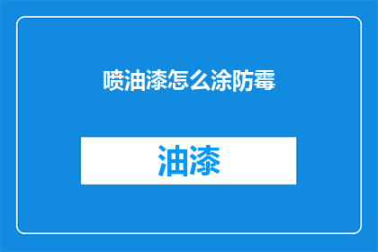 喷油漆怎么涂防霉(如何正确喷涂油漆以预防霉变？)