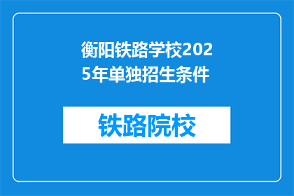 衡阳铁路学校2025年单独招生条件(2025年衡阳铁路学校单独招生条件是什么？)