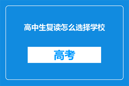 高中生复读怎么选择学校(高中生复读选择学校：如何做出明智的决定？)