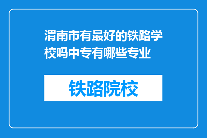 渭南市有最好的铁路学校吗中专有哪些专业(渭南市是否有最佳铁路学校？中专专业有哪些？)