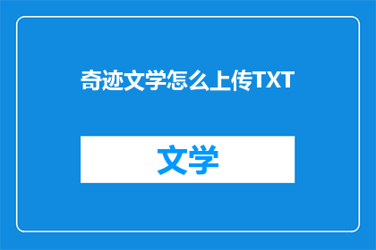 奇迹文学怎么上传TXT(如何将奇迹文学上传至TXT格式？)