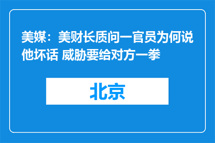 美媒：美财长质问一官员为何说他坏话 威胁要给对方一拳