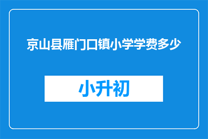 京山县雁门口镇小学学费多少(京山县雁门口镇小学学费是多少？)