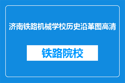 济南铁路机械学校历史沿革图高清