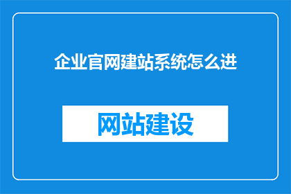 企业官网建站系统怎么进(如何进入企业官网建站系统？)