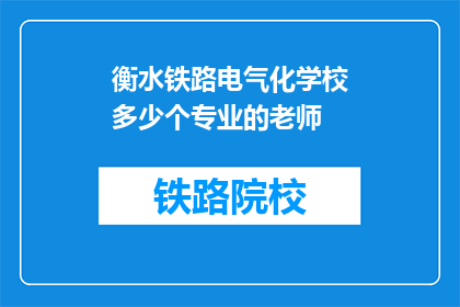 衡水铁路电气化学校多少个专业的老师(衡水铁路电气化学校有多少位专业教师？)