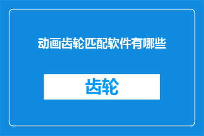 动画齿轮匹配软件有哪些(动画齿轮匹配软件有哪些？)