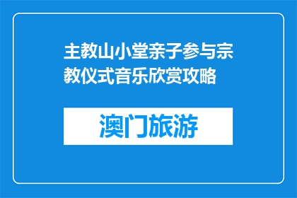 主教山小堂亲子参与宗教仪式音乐欣赏攻略(如何参与主教山小堂的亲子宗教仪式音乐欣赏？)