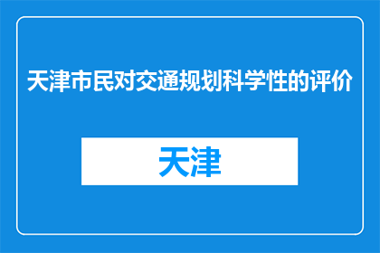 天津市民对交通规划科学性的评价(天津市民如何评价交通规划的科学性？)