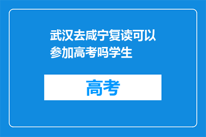 武汉去咸宁复读可以参加高考吗学生(武汉学生能否在咸宁复读后参加高考？)