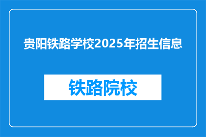 贵阳铁路学校2025年招生信息(贵阳铁路学校2025年招生信息，你准备好了吗？)