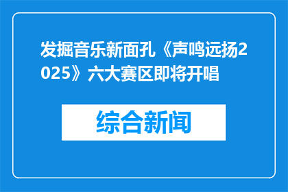 发掘音乐新面孔《声鸣远扬2025》六大赛区即将开唱