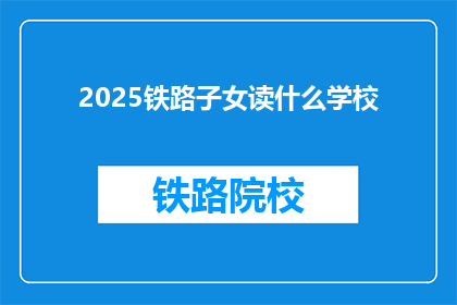 2025铁路子女读什么学校(2025年铁路子女应就读何校？)