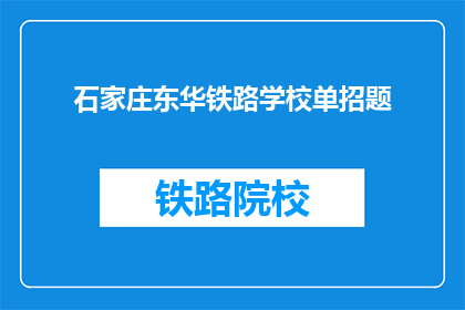 石家庄东华铁路学校单招题(石家庄东华铁路学校单招题目是什么？)