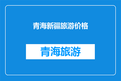 青海新疆旅游价格(青海新疆旅游价格如何？)