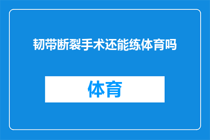 韧带断裂手术还能练体育吗(韧带断裂手术后能否继续参与体育活动？)