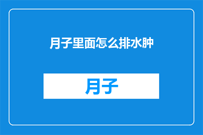 月子里面怎么排水肿(月子期间如何有效缓解水肿？)