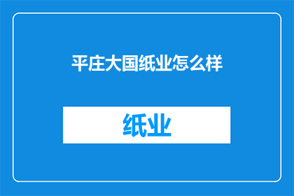 平庄大国纸业怎么样(平庄大国纸业：您认为它如何？)