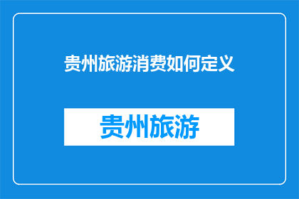 贵州旅游消费如何定义(贵州旅游消费如何定义？)