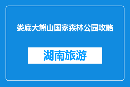 娄底大熊山国家森林公园攻略(娄底大熊山国家森林公园游玩攻略，你准备充分了吗？)