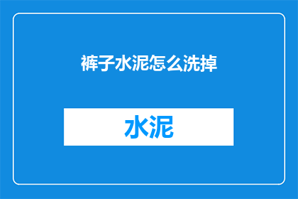 裤子水泥怎么洗掉(如何有效去除裤子上的水泥污渍？)