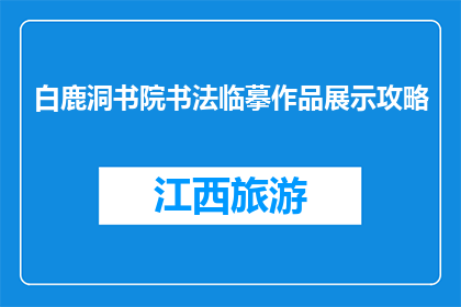 白鹿洞书院书法临摹作品展示攻略(如何欣赏白鹿洞书院书法临摹作品？)