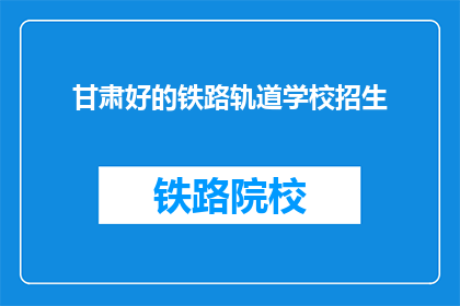 甘肃好的铁路轨道学校招生