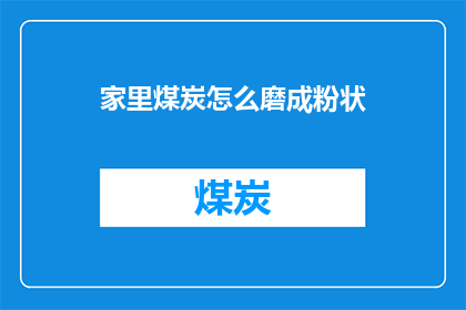 家里煤炭怎么磨成粉状(如何将家中煤炭磨成粉状？)
