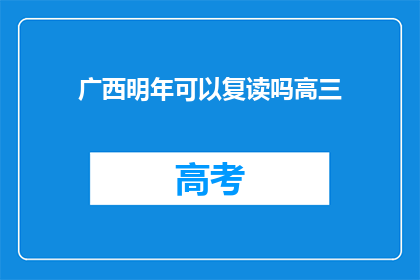 广西明年可以复读吗高三(广西高三学生明年复读政策是否开放？)