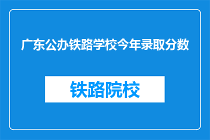 广东公办铁路学校今年录取分数