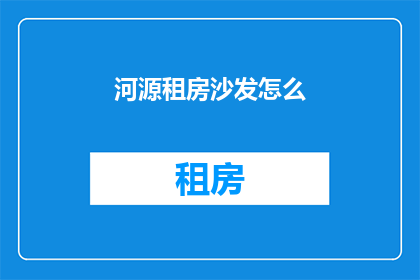 河源租房沙发怎么(河源租房沙发选购指南)
