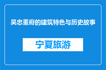 吴忠董府的建筑特色与历史故事(吴忠董府的建筑特色与历史故事是什么？)