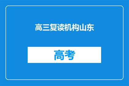 高三复读机构山东(山东高三复读机构：您是否考虑过再次挑战？)