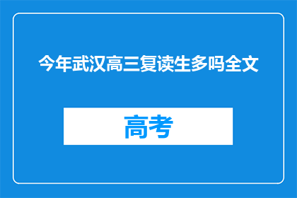 今年武汉高三复读生多吗全文(今年武汉高三复读生人数是否增多？)