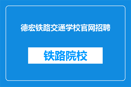 德宏铁路交通学校官网招聘(德宏铁路交通学校官网招聘信息，您准备好加入我们了吗？)