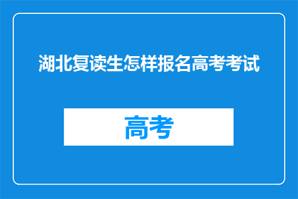 湖北复读生怎样报名高考考试(湖北复读生如何报名参加高考？)