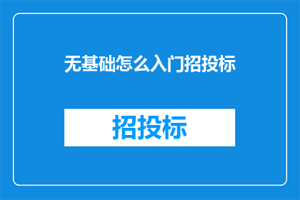 无基础怎么入门招投标(如何无基础入门招投标？)