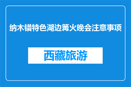 纳木错特色湖边篝火晚会注意事项(纳木错特色湖边篝火晚会注意事项疑问句长标题)