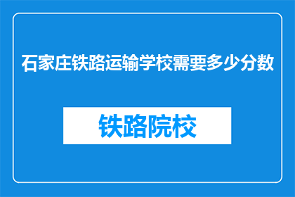 石家庄铁路运输学校需要多少分数(石家庄铁路运输学校录取分数线是多少？)