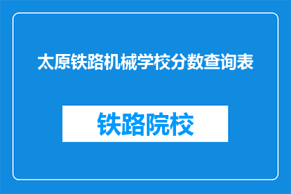 太原铁路机械学校分数查询表(如何查询太原铁路机械学校的分数？)